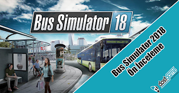 Bus Simulator 2018 Ön İnceleme Bus Simulator 2018 Ön İnceleme