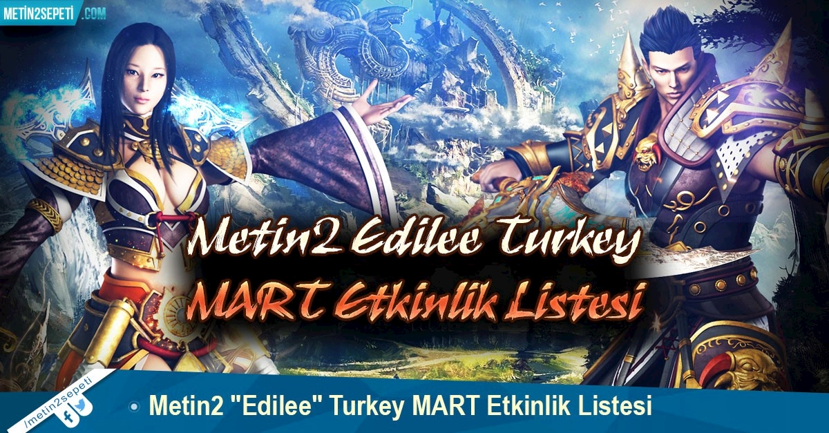 Metin2 "Edilee" Turkey Mart Etkinlik Listesi Metin2 "Edilee" Turkey Mart Etkinlik Listesi